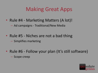 Making Great Apps<br />Rule #4 - Marketing Matters (A lot)!<br />Ad campaigns - Traditional/New Media<br />Rule #5 - Niche...