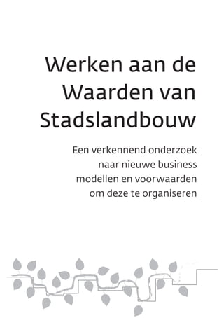 Werken aan de
Waarden van
Stadslandbouw
Een verkennend onderzoek
naar nieuwe business
modellen en voorwaarden
om deze te organiseren
 