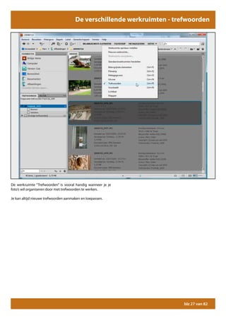 De verschillende werkruimten - trefwoorden




De werkruimte “Trefwoorden” is vooral handig wanneer je je
foto’s wil organiseren door met trefwoorden te werken.

Je kan altijd nieuwe trefwoorden aanmaken en toepassen.




                                                                        blz 27 van 82
 