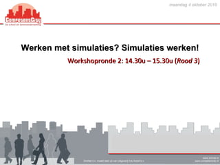 Werken met simulaties? Simulaties werken!   Workshopronde 2: 14.30u – 15.30u ( Rood 3 )   