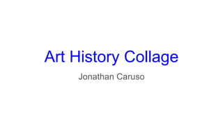 Art History Collage
Jonathan Caruso
 