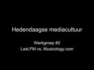Hedendaagse mediacultuur Werkgroep #2 Last.FM vs. Musicology.com 