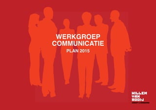 WERKGROEP
COMMUNICATIE
PLAN 2015
 