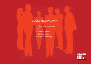 DOELSTELLING (WAT)
• Informeren (primair)
• PR
• Werven leden
• Behoud leden
• Anders, namelijk...
 