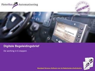 Digitale Begeleidingsbrief
De werking in 6 stappen




                          Standaard Windows Software voor de Nederlandse afvalindustrie
 