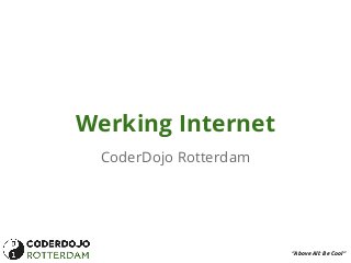 Werking Internet
CoderDojo Rotterdam

“Above All: Be Cool“

 