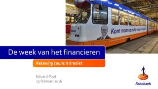 Rekening courant krediet
Eduard Poot
15 februari 2016
De week van het financieren
 