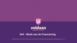 KvK - Week van de Financiering
These materials may not be used or relied upon for any purpose other than specifically contemplated by a written agreement of voldaan.
 