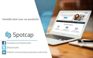 facebook.com/SpotcapNL
@SpotcapNL
linkedin.com/company/spotcap-nederland
Hartelijk dank voor uw aandacht!
 