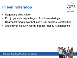 In eennotendopNagenoegalles is loonErzijngerichtevrijstellingen of nihilwaarderingen.Daarnaast mag u over het loon 1,4% onbelastverstrekken.Allesboven de 1,4% wordt “beboet” met 80% eindheffing