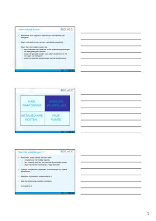 Intermediaire kosten

•   Werknemer doet uitgaven in opdracht en voor rekening van
    werkgever

•   Geen onderdeel vormen van een vaste kostenvergoeding

•   Alleen dan intermediaire kosten als:
     – aanschafkosten van zaken die tot het ondernemingsvermogen
        van werkgever gaan behoren
     – kosten die gemaakt worden voor zaken die behoren tot het
        vermogen van werkgever
     – kosten die specifiek samenhangen met de bedrijfsvoering




Gerichte vrijstellingen (1)

•   Reiskosten, zowel zakelijk als woon-werk:
     – vergelijkbaar met huidige regeling
     – taxi, vliegtuig, boot etc. tot maximaal de werkelijke kosten
     – eigen vervoer tot maximaal € 0,19 per kilometer

•   Tijdelijke verblijfkosten (maaltijden, overnachtingen e.d. tijdens
    dienstreizen)

•   Maaltijden bij overwerk, koopavonden e.d.

•   Meer dan bijkomstige zakelijke maaltijden

•   Cursussen e.d.




                                                                         5
 