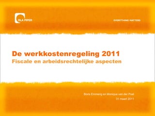 De werkkostenregeling 2011 Fiscale en arbeidsrechtelijke aspecten Boris Emmerig en Monique van der Poel 31 maart 2011 