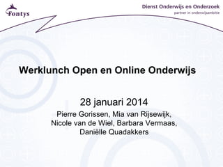 Werklunch Open en Online Onderwijs
28 januari 2014
Pierre Gorissen, Mia van Rijsewijk,
Nicole van de Wiel, Barbara Vermaas,
Daniëlle Quadakkers

 