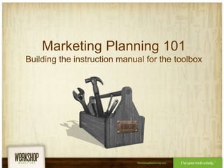 Marketing Planning 101
Building the instruction manual for the toolbox
 