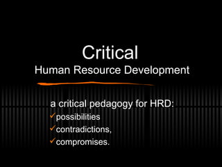 Critical   Human Resource Development ,[object Object],[object Object],[object Object],[object Object]