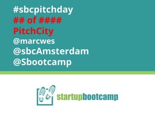 #sbcpitchday 
## of #### 
PitchCity 
@marcwes 
@sbcAmsterdam 
@Sbootcamp 
 