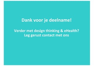 Dank	voor	je	deelname!
Verder	met	design	thinking	&	eHealth?
Leg	gerust	contact	met	ons
 