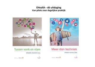 EHealth	- dé	uitdaging
Van	pilots	naar	dagelijkse	praktijk
 