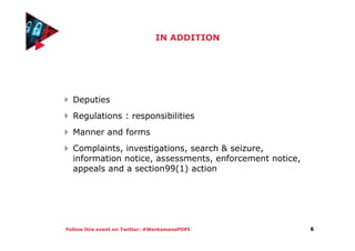 Follow this event on Twitter: #WerksmansPOPI
IN ADDITION
Deputies
Regulations : responsibilities
Manner and forms
Complaints, investigations, search & seizure,
information notice, assessments, enforcement notice,
appeals and a section99(1) action
6
 
