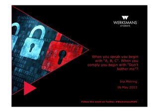 Follow this event on Twitter: #WerksmansPOPI
When you speak you begin
with “A, B, C”. When you
comply you begin with “Don’t
bother me”?
Ina Meiring
16 May 2013
 