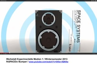 Werkstatt Experimentelle Medien 1 / Wintersemester 2013
fhSPACEtv Bumper / www.youtube.com/watch?v=lX5sr-5QK0w

 