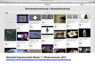 Werkstatt Experimentelle Medien 1 / Wintersemester 2013
pinterest.com/mwintersberger/sinneswahrnehmung-sinnestäuschung

 
