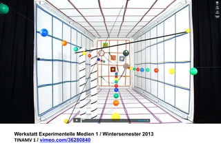 Werkstatt Experimentelle Medien 1 / Wintersemester 2013
TINAMV	
  1	
  / vimeo.com/36280840

 