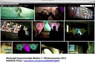 Werkstatt Experimentelle Medien 1 / Wintersemester 2013
fhSPACE Flickr / www.flickr.com/photos/96306947@N07

 