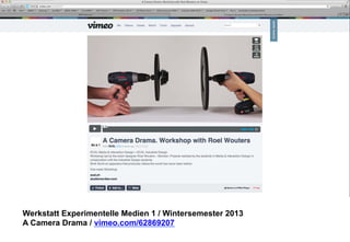 Werkstatt Experimentelle Medien 1 / Wintersemester 2013
A Camera Drama / vimeo.com/62869207

 