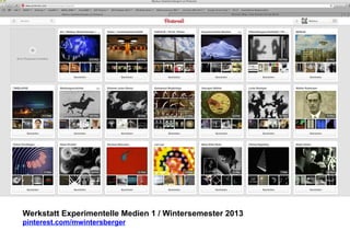 Werkstatt Experimentelle Medien 1 / Wintersemester 2013
pinterest.com/mwintersberger

 