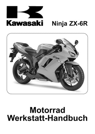 Ninja ZX-6R




     Motorrad
Werkstatt-Handbuch
 