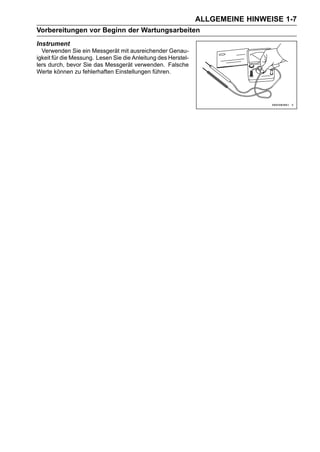 ALLGEMEINE HINWEISE 1-7
Vorbereitungen vor Beginn der Wartungsarbeiten
Instrument
  Verwenden Sie ein Messgerät mit ausreichender Genau-
igkeit für die Messung. Lesen Sie die Anleitung des Herstel-
lers durch, bevor Sie das Messgerät verwenden. Falsche
Werte können zu fehlerhaften Einstellungen führen.
 