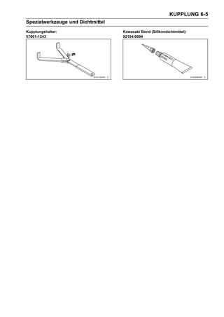 KUPPLUNG 6-5
Spezialwerkzeuge und Dichtmittel
Kupplungshalter:                   Kawasaki Bond (Silikondichtmittel):
57001-1243                         92104-0004
 