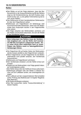 10-16 RÄDER/REIFEN
Reifen

• Den Reifen zu der Auswuchtmarkierung [B] desdas Rei-
  fenventil [A]
                so auf der Felge platzieren, dass
                                                  Reifens
    zeigt (zu der Kreidemarkierung, die beim Ausbau ange-
    bracht wurde, bzw. zu der gelben Farbmarkierung bei ei-
    nem neuen Reifen).
•   Den Reifenwulst mit dem handelsüblichen Reifenwechs-
    ler über den Felgenflansch ziehen.
•   Reifenwulst und Felgenflansch mit Seifenlauge oder
    Gummischmiermittel bestreichen, damit sich die Reifen-
    wülste beim Aufpumpen leichter in den Felgendichtflä-
    chen setzen.
•   Die Felge zwischen den Reifenwülsten zentrieren und
    den Reifen mit Druckluft aufpumpen, bis sich die Wülste
    in den Dichflächen setzen.
                         ACHTUNG
    Beim Aufpumpen des Reifens muss der Ventilein-
    satz eingebaut sein, und der Reifen darf maximal
    mit 400 kPa (4,0 kgf/cm²) aufgepumpt werden. Ein
    zu hoher Druck beim Aufpumpen kann zu einem
    Platzen des Reifens sowie zu lebensgefährlichen
    Verletzungen führen.

• Die Felgenlinienparallel zu den Felgenhörnern verlaufen.
  wände müssen
                   [A] auf beiden Seiten der Reifenseiten-

 Wenn Felgenhörner und die Felgenlinien für die Reifen-
 seitenwände nicht parallel verlaufen, den Ventileinsatz
 herausnehmen.
•Reifenwulst und Felgenflansch schmieren.
•Den Ventileinsatz einsetzen und den Reifen erneut auf-
 pumpen.
•Sobald sich die Reifenwülste in der Felge gesetzt haben,
 auf Undichtigkeiten prüfen.
○Den Reifen etwas über den Solldruck hinaus aufpumpen.
○Seifenlauge auftragen oder den Reifen in Wasser tau-
 chen und auf Luftblasen achten, die Undichtigkeiten an-
 zeigen.
•Den Luftdruck auf den vorgeschriebenen Wert einstellen
 (siehe "Prüfung des Reifendrucks" im Kapitel "Regelmä-
 ßige Wartung").
•Die Reifenventilkappe aufsetzen.
•Das Rad auswuchten (siehe "Auswuchteinstellung" in
 diesem Kapitel).
 