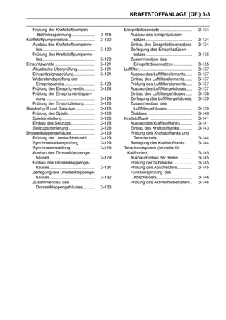 KRAFTSTOFFANLAGE (DFI) 3-3

   Prüfung der Kraftstoffpumpen                                  Einspritzdüsensatz ............................            3-134
     -Betriebsspannung ....................              3-118       Ausbau des Einspritzdüsen-
Kraftstoffpumpenrelais.......................            3-120          satzes........................................      3-134
   Ausbau des Kraftstoffpumpenre-                                    Einbau des Einspritzdüsensatzes                        3-134
     lais.............................................   3-120       Zerlegung des Einspritzdüsen-
   Prüfung des Kraftstoffpumpenre-                                      satzes........................................      3-135
     lais.............................................   3-120       Zusammenbau des
Einspritzventile ..................................      3-121          Einspritzdüsensatzes ................               3-135
   Akustische Überprüfung...............                 3-121   Luftfilter..............................................   3-137
   Einspritzsignalprüfung..................              3-121       Ausbau des Luftfilterelements......                    3-137
   Widerstandsprüfung der                                            Einbau des Luftfilterelements.......                   3-137
     Einspritzventile ..........................         3-123       Prüfung des Luftfilterelements .....                   3-137
   Prüfung des Einspritzventils.........                 3-124       Ausbau des Luftfiltergehäuses.....                     3-137
   Prüfung der Einspritzventilspan-                                  Einbau des Luftfiltergehäuses......                    3-138
     nung ..........................................     3-124       Zerlegung des Luftfiltergehäuses.                      3-139
   Prüfung der Einspritzleitung.........                 3-126       Zusammenbau des
Gasdrehgriff und Gaszüge ................                3-128          Luftfiltergehäuses......................            3-139
   Prüfung des Spiels.......................             3-128       Ölablass .......................................       3-140
   Spieleinstellung............................          3-128   Kraftstofftank .....................................       3-141
   Einbau des Seilzugs ....................              3-128       Ausbau des Kraftstofftanks ..........                  3-141
   Seilzugschmierung.......................              3-128       Einbau des Kraftstofftanks ...........                 3-143
Drosselklappengehäuse ....................               3-129       Prüfung des Kraftstofftanks und
   Prüfung der Leerlaufdrehzahl ......                   3-129          Tankdeckels ..............................          3-144
   Synchronisationsprüfung .............                 3-129       Reinigung des Kraftstofftanks ......                   3-144
   Synchroneinstellung.....................              3-129   Tankdunstsystem (Modelle für
   Ausbau des Drosselklappenge-                                    Kalifornien)......................................       3-145
     häuses.......................................       3-129       Ausbau/Einbau der Teilen ............                  3-145
   Einbau des Drosselklappenge-                                      Prüfung der Schläuche ................                 3-145
     häuses.......................................       3-131       Prüfung des Abscheiders.............                   3-145
   Zerlegung des Drosselklappenge-                                   Funktionsprüfung des
     häuses.......................................       3-132          Abscheiders ..............................          3-146
   Zusammenbau des                                                   Prüfung des Aktivkohlebehälters .                      3-146
     Drosselklappengehäuses..........                    3-133
 