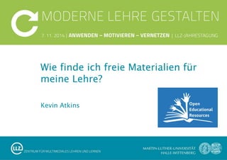 Kevin Atkins
Wie finde ich freie Materialien für
meine Lehre?
 