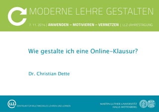 Dr. Christian Dette
Wie gestalte ich eine Online-Klausur?
 