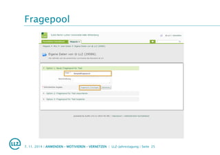 Fragepool
7. 11. 2014 | ANWENDEN – MOTIVIEREN – VERNETZEN | LLZ-Jahrestagung | Seite 25
 