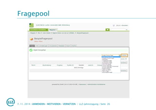 Fragepool
7. 11. 2014 | ANWENDEN – MOTIVIEREN – VERNETZEN | LLZ-Jahrestagung | Seite 26
 