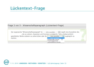 Lückentext-Frage
7. 11. 2014 | ANWENDEN – MOTIVIEREN – VERNETZEN | LLZ-Jahrestagung | Seite 33
 