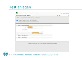 Test anlegen
7. 11. 2014 | ANWENDEN – MOTIVIEREN – VERNETZEN | LLZ-Jahrestagung | Seite 39
 