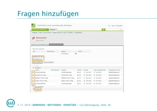 Fragen hinzufügen
7. 11. 2014 | ANWENDEN – MOTIVIEREN – VERNETZEN | LLZ-Jahrestagung | Seite 40
 