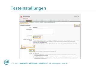 Testeinstellungen
7. 11. 2014 | ANWENDEN – MOTIVIEREN – VERNETZEN | LLZ-Jahrestagung | Seite 41
 