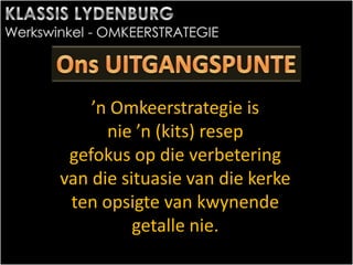 ’n Omkeerstrategie is
nie ’n (kits) resep
gefokus op die verbetering
van die situasie van die kerke
ten opsigte van kwynende
getalle nie.
 
