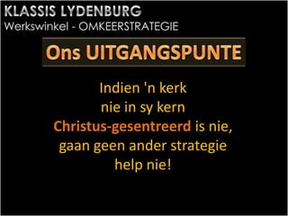 Indien 'n kerk
nie in sy kern
Christus-gesentreerd is nie,
gaan geen ander strategie
help nie!
 