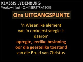 ’n Wesenlike element
van ’n omkeerstrategie is
daarom
opregte, eerlike besinning
oor die geestelike toestand
van die Bruid van Christus.
 