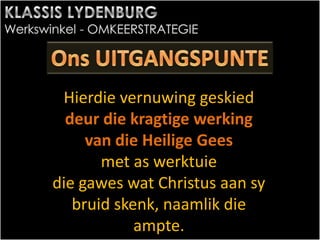 Hierdie vernuwing geskied
deur die kragtige werking
van die Heilige Gees
met as werktuie
die gawes wat Christus aan sy
bruid skenk, naamlik die
ampte.
 
