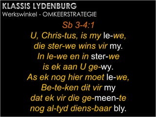 Sb 3-4:1
U, Chris-tus, is my le-we,
die ster-we wins vir my.
In le-we en in ster-we
is ek aan U ge-wy.
As ek nog hier moet le-we,
Be-te-ken dit vir my
dat ek vir die ge-meen-te
nog al-tyd diens-baar bly.
 