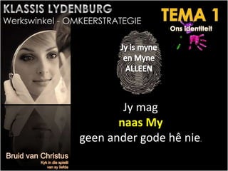 Jy mag
naas My
geen ander gode hê nie.
 