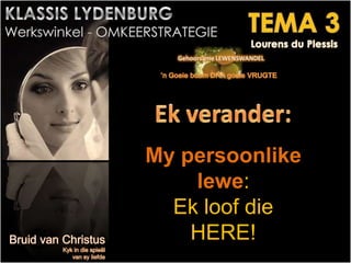 My persoonlike
lewe:
Ek loof die
HERE!
 